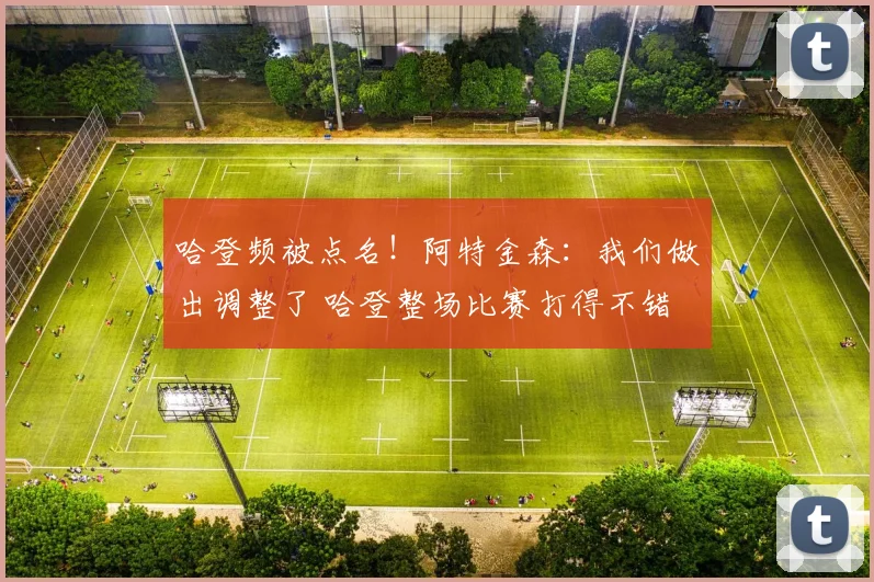 哈登频被点名！阿特金森：我们做出调整了 哈登整场比赛打得不错
